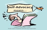 Self-Advocacy Self-Advocacy means… Created by Advocates in Action Rhode Island’s Statewide Self-Advocacy Organization.