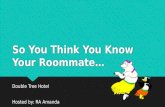 So You Think You Know Your Roommate… Double Tree Hotel Hosted by: RA Amanda Double Tree Hotel Hosted by: RA Amanda.