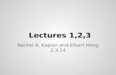 Lectures 1,2,3 Rachel A. Kaplan and Elbert Heng 2.3.14.