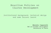 Brazilian Policies on Cluster Development Institutional background, technical design and some lessons learnt Renato Caporali PhD on Economic Development.