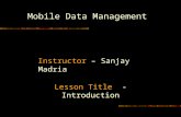 Mobile Data Management Instructor – Sanjay Madria Lesson Title - Introduction.