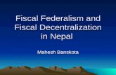 Fiscal Federalism and Fiscal Decentralization in Nepal Mahesh Banskota.