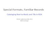 Special Formats, Familiar Records Cataloging Reel-to-Reels and 78s in RDA MOUG Lightening Talks 2014 Beth Iseminger.