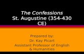 The Confessions St. Augustine (354-430 CE) Prepared by: Dr. Kay Picart Assistant Professor of English & Humanities.