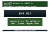 Marshall University School of Medicine Department of Biochemistry and Microbiology BMS 617 Lecture 9 – Correlation and linear regression Marshall University.