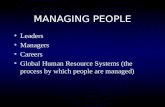 MANAGING PEOPLE Leaders Managers Careers Global Human Resource Systems (the process by which people are managed)