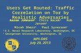 Users Get Routed: Traffic Correlation on Tor by Realistic Adversaries Aaron Johnson 1 Chris Wacek 2 Rob Jansen 1 Micah Sherr 2 Paul Syverson 1 1 U.S. Naval.