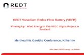 John Ward, REDT Energy Ltd. Dublin. REDT Vanadium Redox Flow Battery (VRFB) ‘Firming Up’ Wind Energy & The DECC Gigha Project in Scotland Meitheal Na Gaoithe.