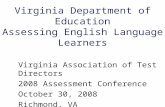 Virginia Department of Education Assessing English Language Learners Virginia Association of Test Directors 2008 Assessment Conference October 30, 2008.
