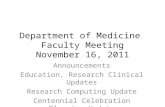 Department of Medicine Faculty Meeting November 16, 2011 Announcements Education, Research Clinical Updates Research Computing Update Centennial Celebration.