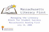 Massachusetts Literacy First Managing the Literacy Block for Student Success Massachusetts Reading First July 16, 2008.