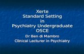 Xerte Standard Setting in Psychiatry Undergraduate OSCE Dr Ben di Mambro Clinical Lecturer in Psychiatry.