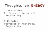 Thoughts on ENERGY John Kramlich Professor of Mechanical Engineering Phil Malte Professor of Mechanical Engineering.
