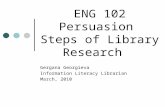 ENG 102 Persuasion Steps of Library Research Gergana Georgieva Information Literacy Librarian March, 2010.