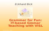 Grammar for Fun: IT-based Gmmar Teaching with VISL Eckhard Bick, 2004 Eckhard Bick.