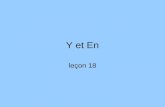 Y et En leçon 18. Y 1. replaces a preposition of place & the noun after it. (translates as THERE) Il nage dans la piscine. Il y nage. He swims there.