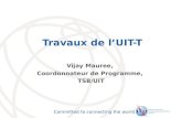 International Telecommunication Union Committed to connecting the world Travaux de lUIT-T Vijay Mauree, Coordonnateur de Programme, TSB/UIT.