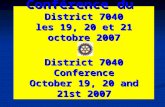 Conférence du District 7040 les 19, 20 et 21 octobre 2007 District 7040 Conference October 19, 20 and 21st 2007.