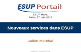Copyright 2011 © Consortium ESUP-Portail ESUP days, Paris, 17 juin 2011 Nouveaux services dans ESUP Julien Marchal.