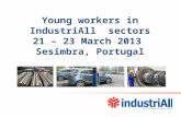 Young workers in IndustriAll sectors 21 – 23 March 2013 Sesimbra, Portugal 1.