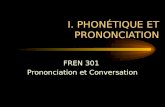 I. PHONÉTIQUE ET PRONONCIATION FREN 301 Prononciation et Conversation.
