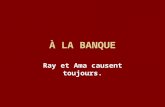 À LA BANQUE Ray et Ama causent toujours.. VOCABULAIRE Tout à lheure = A while ago Vous mavez dit = you told me Était pré-barré = was crossed-cheque Pourquoi.