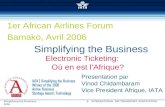 Simplifying the Business INTERNATIONAL AIR TRANSPORT ASSOCIATION 2006 Simplifying the Business Electronic Ticketing: Où en est lAfrique? 1er African Airlines.