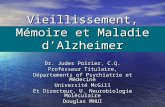 Vieillissement, Mémoire et Maladie dAlzheimer Dr. Judes Poirier, C.Q. Professeur Titulaire, Départements of Psychiatrie et Médecine Université McGill Et.
