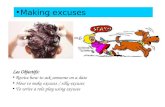 Making excuses Les Objectifs: Revise how to ask someone on a date How to make excuses / silly excuses To write a role play using excuses.