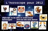 Lhoroscope pour 2012 Objectifs: to be able to understand horoscopes and use the near future tense.