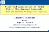 Study and application of Model Driven Development Approach From Web services to Ubiquitous computing Slimane Hammoudi ESEO Angers, France slimane.hammoudi@eseo.fr.