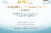 Introduction partie II: Neuroanatomie Jean-Sébastien Provost jean-sebastien.provost@umontreal.ca Centre de Recherche, Institut Universitaire de Gériatrie.