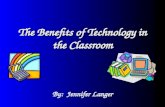 The Benefits of Technology in the Classroom By: Jennifer Langer.