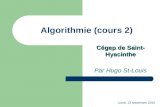 Lundi, 13 septembre 2010 Algorithmie (cours 2) Cégep de Saint- Hyacinthe Par Hugo St-Louis.