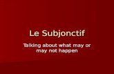 Le Subjonctif Talking about what may or may not happen.