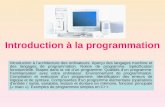 Introduction à la programmation Introduction à larchitecture des ordinateurs. Aperçu des langages machine et des langages de programmation. Notion de programme.