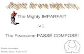 The Mighty IMPARFAIT VS. The Fearsome PASSÉ COMPOSÉ! Sortez vos cahiers. Décidez qui est A, qui est B.