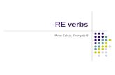 -RE verbs Mme Zakus, Français 8. Conjugating –RE verbs To conjugate an –RE verb, these are the steps: Identify the –RE ending in the verb: attendre Drop.