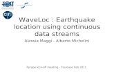 WaveLoc : Earthquake location using continuous data streams Alessia Maggi - Alberto Michelini Pyrope kick-off meeting - Toulouse Feb 2011.