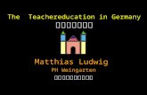 The Teachereducation in Germany Matthias Ludwig PH Weingarten.