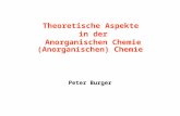 Theoretische Aspekte und Reaktionsmechanismen in der (Anorganischen) Chemie Peter Burger Theoretische Aspekte in der Anorganischen Chemie.