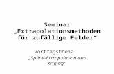 Seminar Extrapolationsmethoden für zufällige Felder Vortragsthema Spline-Extrapolation und Kriging.