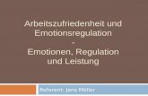 Arbeitszufriedenheit und Emotionsregulation - Emotionen, Regulation und Leistung Referent: Jens Möller.