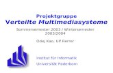 Sommersemester 2003 / Wintersemester 2003/2004 Odej Kao, Ulf Rerrer Institut für Informatik Universität Paderborn Projektgruppe Verteilte Multimediasysteme.