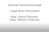 Seminar Rechtsinformatik "Legal Web-Informatics" Mag. Simon Steixner Mag. Wilhelm Wachter.