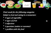 Los! Find vocab for the following categories linked to food and eating in a restaurant: 5 types of vegetables 4 types of fruit 3 adjectives 2 questions.