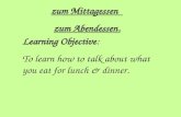 Zum Mittagessen zum Abendessen. Learning Objective: To learn how to talk about what you eat for lunch & dinner.