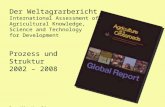 Der Weltagrarbericht International Assessment of Agricultural Knowledge, Science and Technology for Development Prozess und Struktur 2002 – 2008 Benedikt.