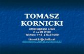 TOMASZ KORNICKI Othellogasse 1/8/2 A-1230 Wien Tel/Fax: +43-1-6157099 tkornicki@chello.at members.chello.at/tkornicki tkornicki@chello.at members.chello.at/tkornicki.
