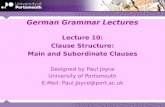 German Grammar Lectures Lecture 10: Clause Structure: Main and Subordinate Clauses Designed by Paul Joyce University of Portsmouth E-Mail: Paul.Joyce@port.ac.uk.